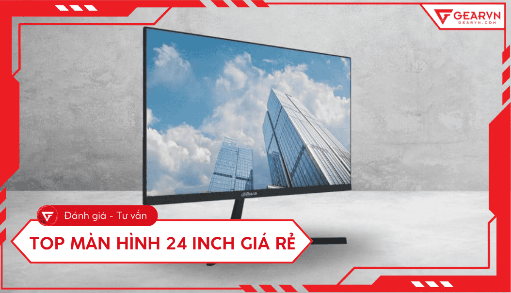 Top 5 màn hình 24 inch giá rẻ chất lượng, đáng mua 2025