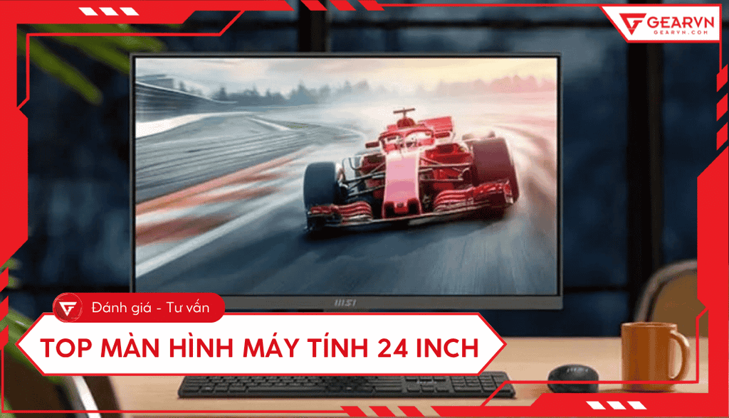 Top màn hình 24 inch tốt dành cho văn phòng, giải trí, gaming,...