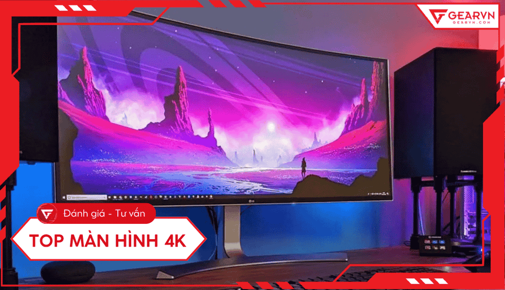 Top 10 màn hình 4K tốt nhất 2025, tiêu chí chọn màn hình gaming, đồ họa