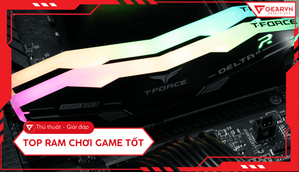 Top 8 RAM chơi game tốt nhất 2026: Đỉnh cao hiệu năng cho PC