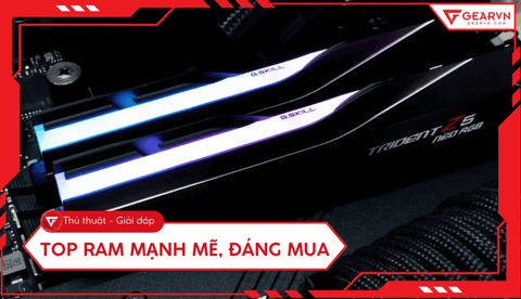 Top 4 RAM mạnh mẽ, đáng mua cho PC Hi-End hiện nay