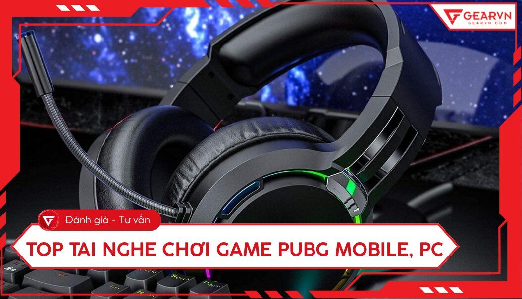 Top 11 tai nghe chơi PUBG Mobile, PC tốt, nên mua hiện nay