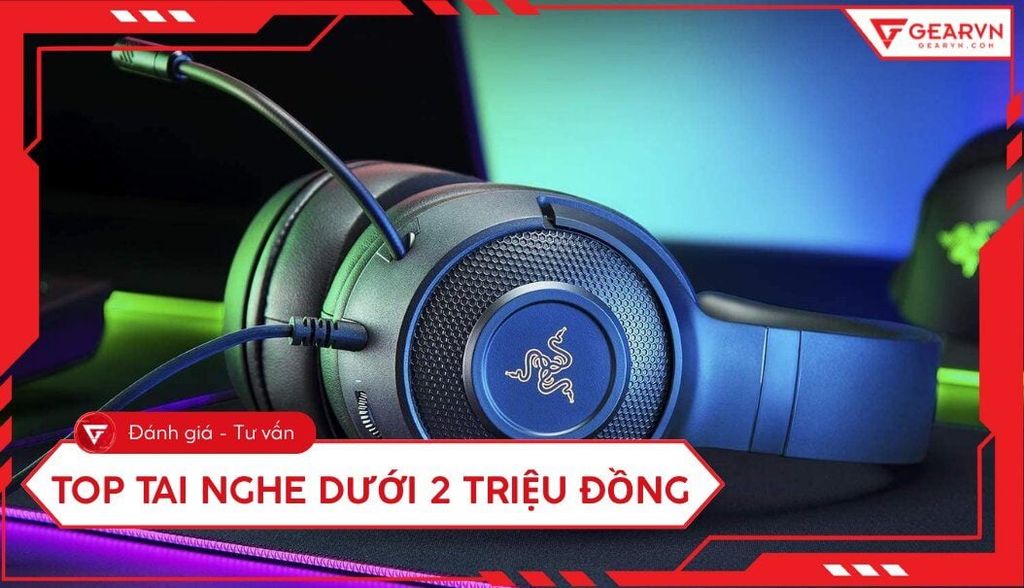 Top 10 tai nghe tốt dưới 2 triệu đáng mua nhất hiện nay
