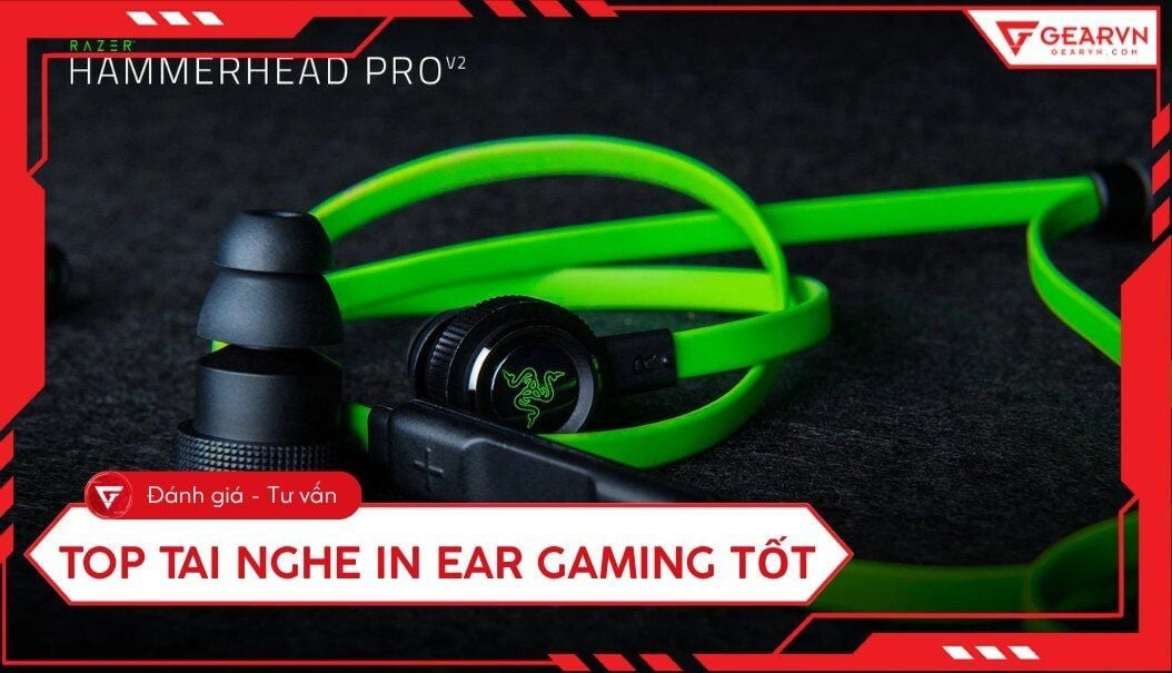 Top 5 tai nghe in ear gaming tốt, độ trễ thấp, đáng mua hiện nay