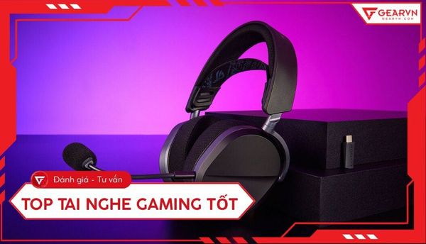 Top 10 tai nghe gaming tốt nhất hiện nay: Chơi game cực đã