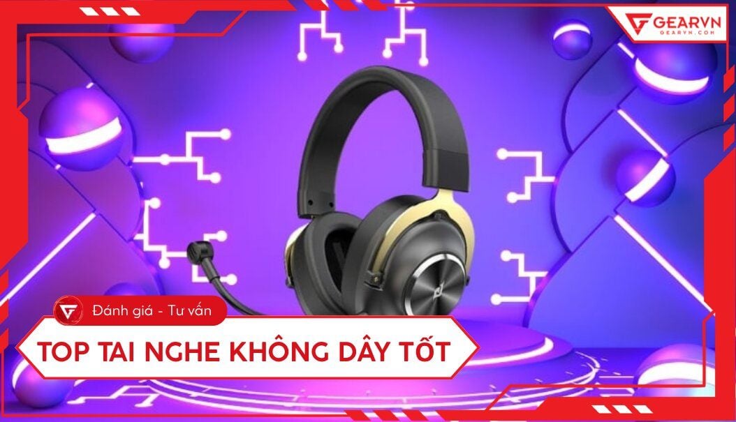 Top 13 tai nghe không dây tốt nhất hiện nay: Review chi tiết