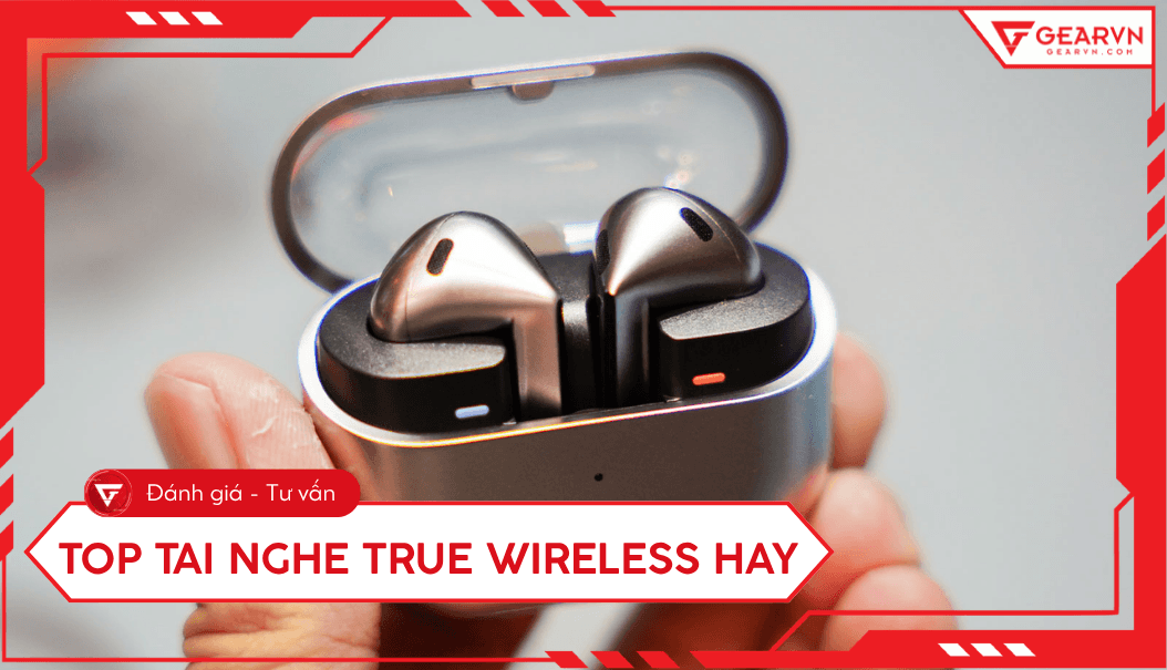 Top 10 tai nghe true wireless hay nhất: Đánh giá chi tiết