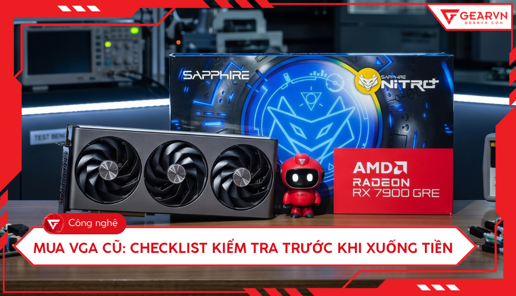 Mua VGA cũ: Checklist kiểm tra trước khi xuống tiền
