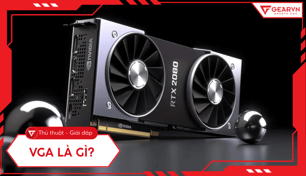 VGA là gì? Công dụng, phân loại card màn hình, cách chọn mua