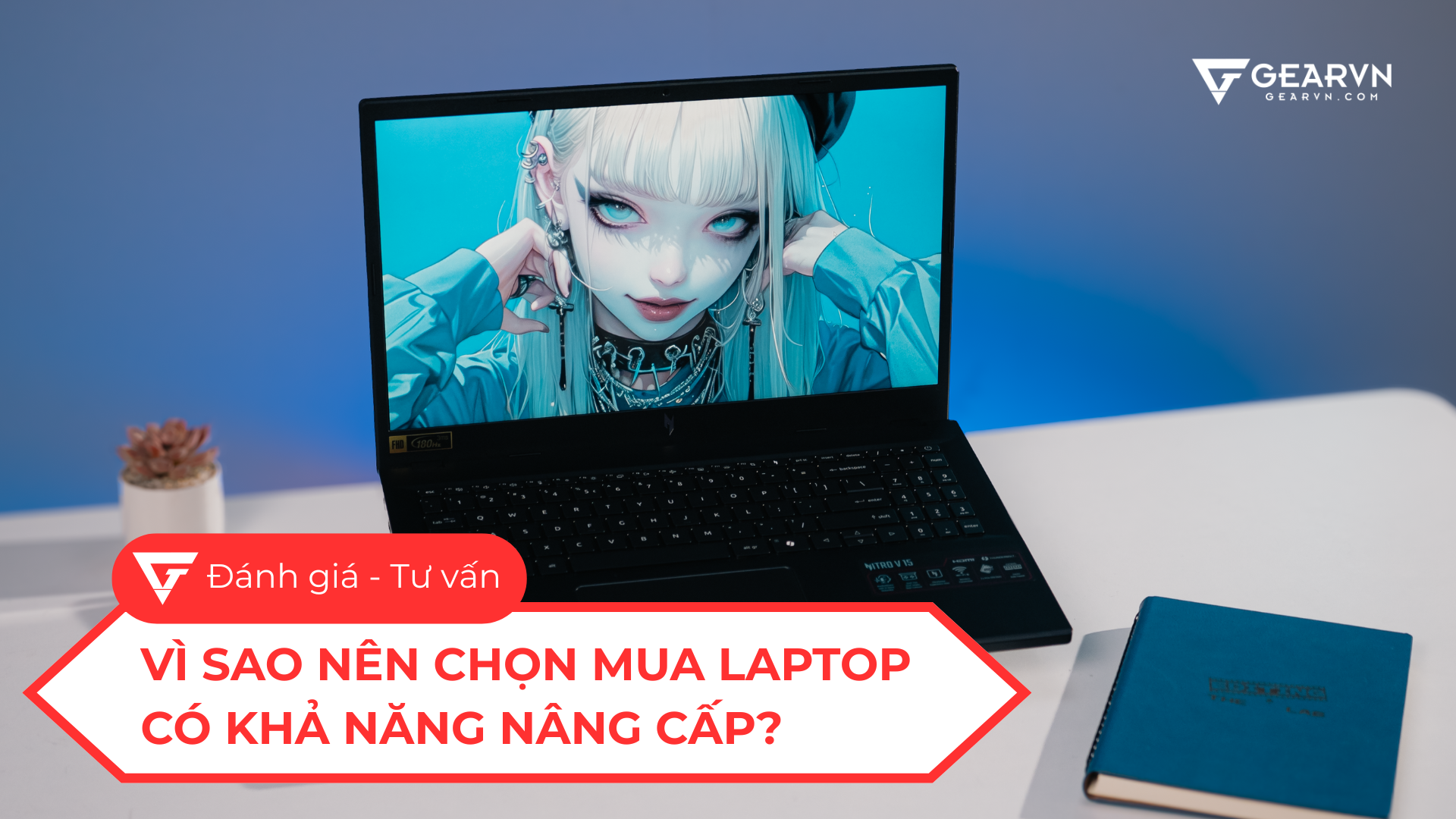 Vì sao nên chọn mua laptop có khả năng nâng cấp: Yếu tố quan trọng nên cân nhắc trước khi xuống tiền?