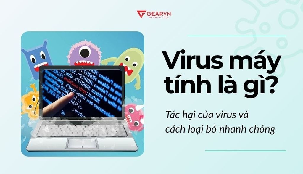 Virus máy tính là gì? Tác hại của virus máy tính và cách loại bỏ