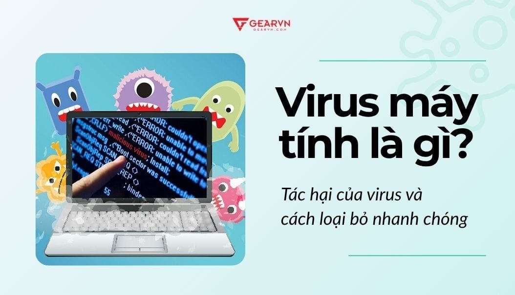 Virus máy tính là gì? Tác hại của virus máy tính và cách loại bỏ