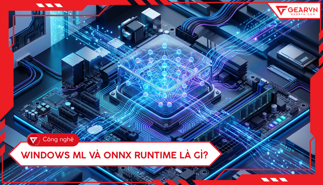 Windows ML và ONNX Runtime Là Gì? Cách Windows 11 Tự Động Tăng Tốc AI Trên Máy Bạn