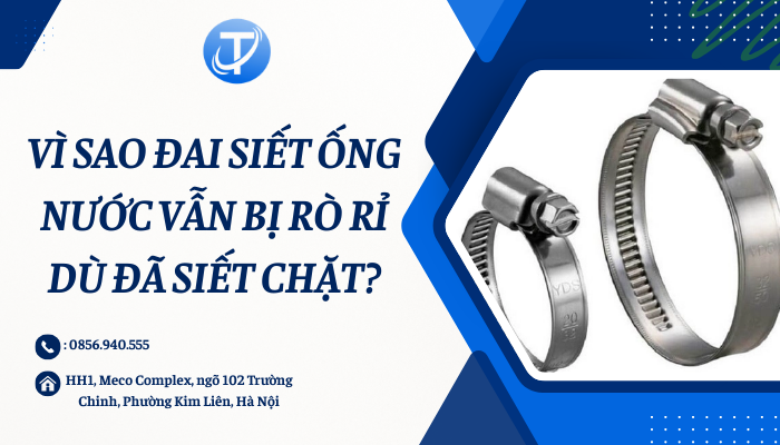 Vì sao đai siết ống nước vẫn bị rò rỉ dù đã siết chặt?
