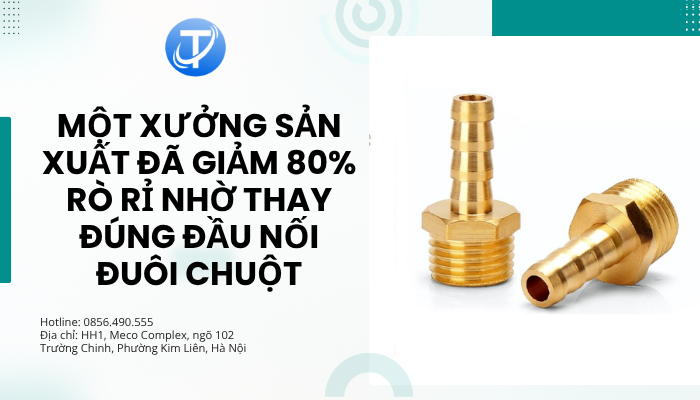 Một xưởng sản xuất đã giảm 80% rò rỉ nhờ thay đúng đầu nối đuôi chuột