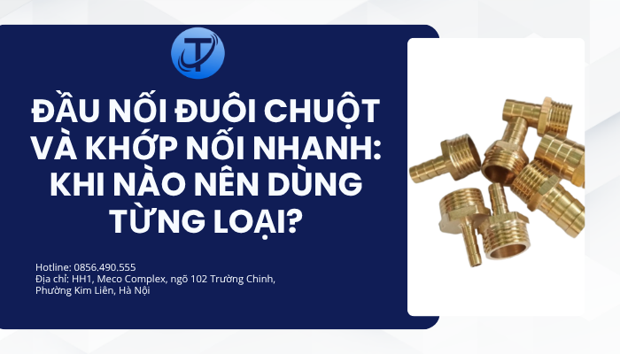 Đầu nối đuôi chuột và khớp nối nhanh: Khi nào nên dùng từng loại?
