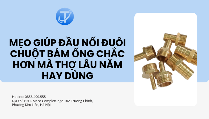 Mẹo giúp đầu nối đuôi chuột bám ống chắc hơn mà thợ lâu năm hay dùng