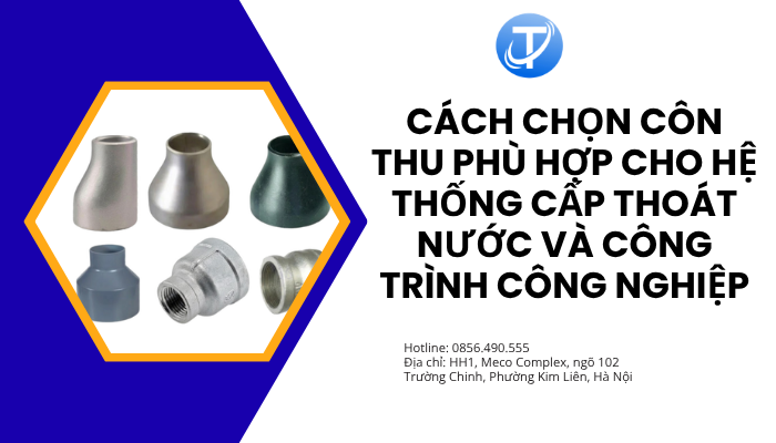Cách chọn côn thu phù hợp cho hệ thống cấp thoát nước và công trình công nghiệp