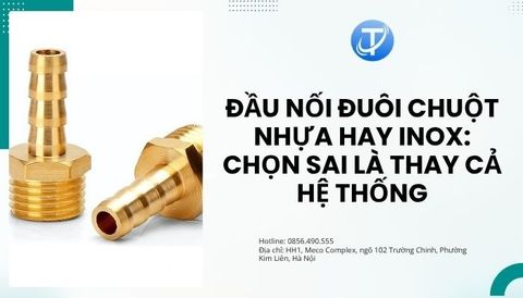 Đầu nối đuôi chuột nhựa hay inox: Chọn sai là thay cả hệ thống