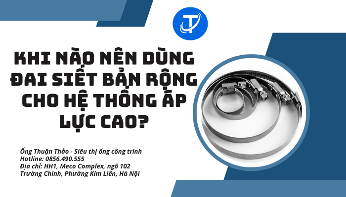 Khi nào nên dùng đai siết bản rộng cho hệ thống áp lực cao?