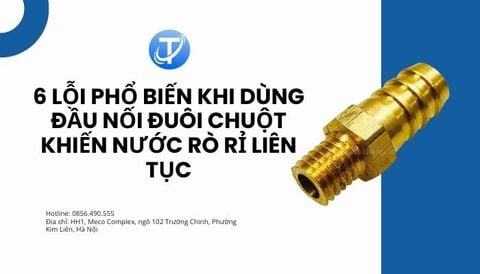 6 lỗi phổ biến khi dùng đầu nối đuôi chuột khiến nước rò rỉ liên tục