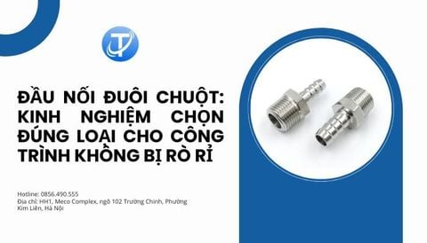 Đầu nối đuôi chuột: Kinh nghiệm chọn đúng loại cho công trình không bị rò rỉ
