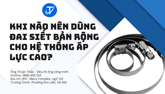 Khi nào nên dùng đai siết bản rộng cho hệ thống áp lực cao?