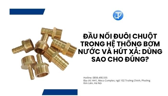 Đầu nối đuôi chuột trong hệ thống bơm nước và hút xả: Dùng sao cho đúng?