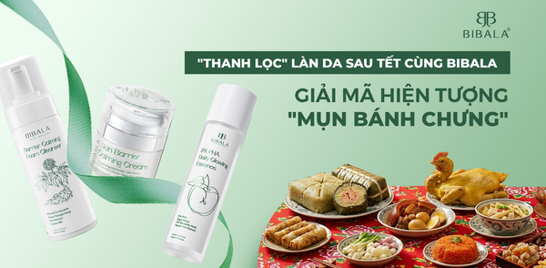 "THANH LỌC" LÀN DA SAU TẾT CÙNG BIBALA: GIẢI MÃ HIỆN TƯỢNG "MỤN BÁNH CHƯNG"