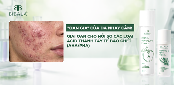 "OAN GIA" CỦA DA NHẠY CẢM: GIẢI OAN CHO NỖI SỢ CÁC LOẠI ACID THANH TẨY TẾ BÀO CHẾT (AHA/PHA)