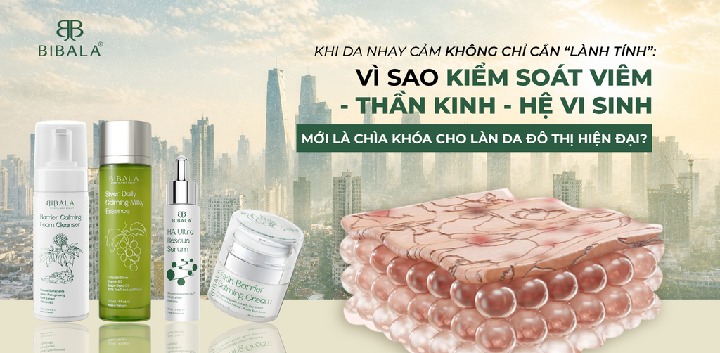 KHI DA NHẠY CẢM KHÔNG CHỈ CẦN “LÀNH TÍNH”: VÌ SAO KIỂM SOÁT VIÊM - THẦN KINH - HỆ VI SINH MỚI LÀ CHÌA KHÓA CHO LÀN DA ĐÔ THỊ HIỆN ĐẠI?