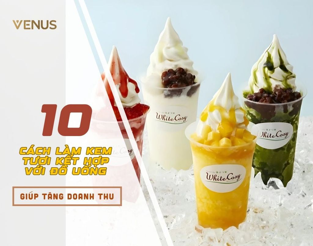 10 Cách Làm Kem Tươi Kết Hợp Với Menu Đồ Uống Giúp Tăng Doanh Thu Quanh Năm