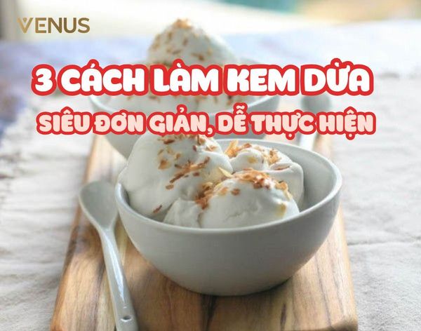 3 Cách Làm Kem Dừa Tại Nhà - Đơn Giản, Dễ Làm