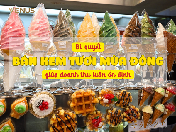 Bí Quyết Bán Kem Tươi Đắt Khách Mùa Đông - Giữ Doanh Thu Quanh Năm Cùng Venus Machinery