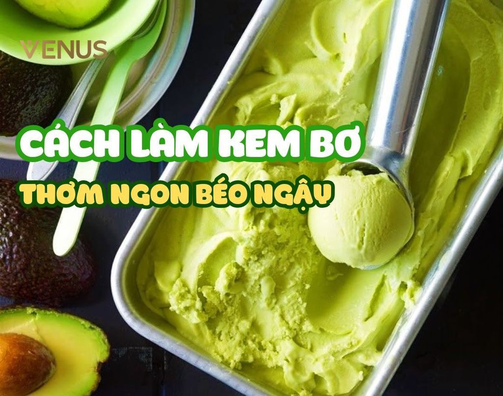 Cách Làm Kem Bơ Thơm Ngon, Béo Ngậy Khiến Cả Nhà Mê Tít