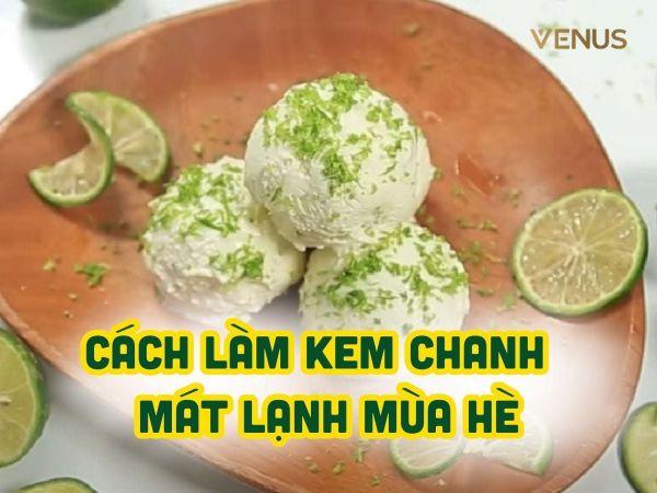 Cách làm kem chanh tại nhà chua ngọt, mát lạnh mùa hè