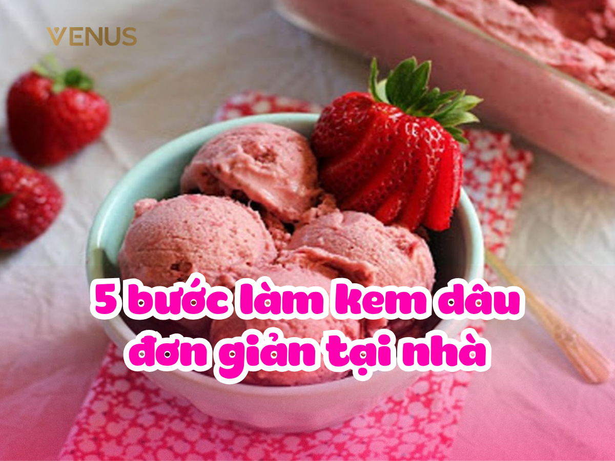 Cách làm kem dâu 5 bước đơn giản, dễ thực hiện