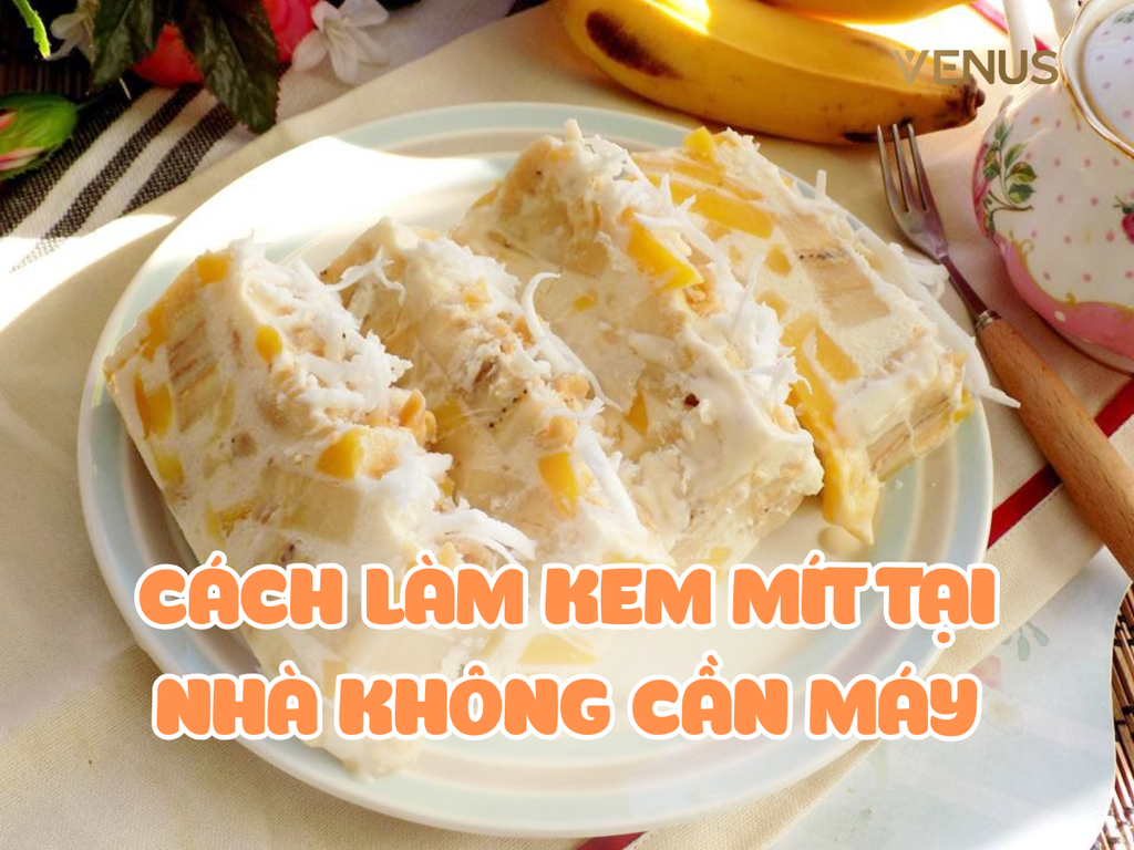 Cách Làm Kem Mít Không Cần Máy | Bí Quyết Kem Mềm Mịn, Không Bị Cứng Đá