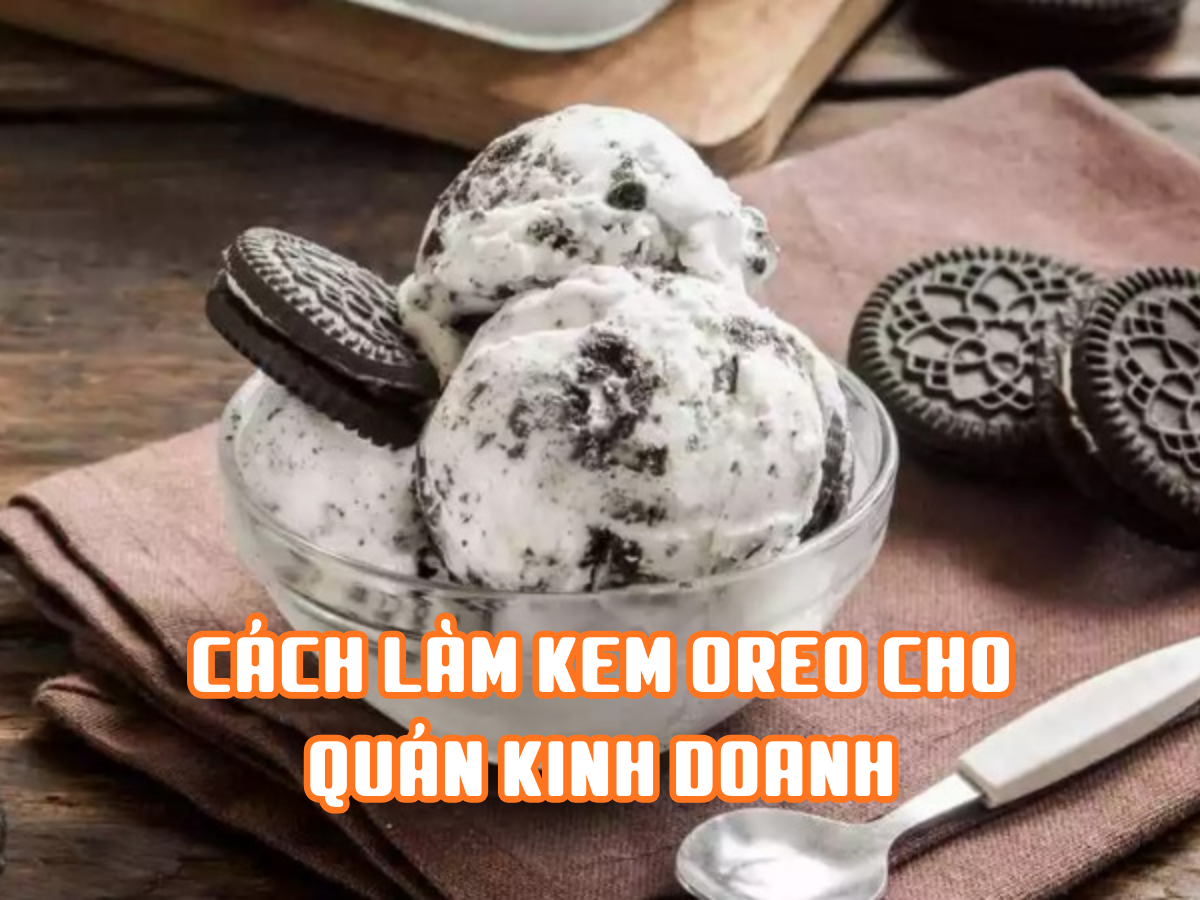 Cách làm kem Oreo cho quán kinh doanh - Mịn dẻo, dễ bán, tối ưu chi phí