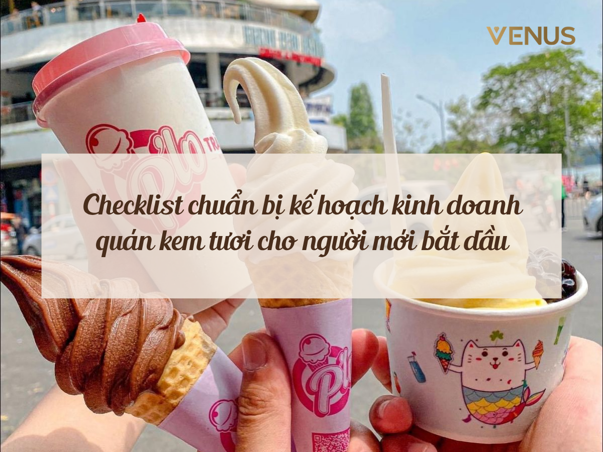 Checklist chuẩn bị kế hoạch kinh doanh quán kem tươi cho người mới