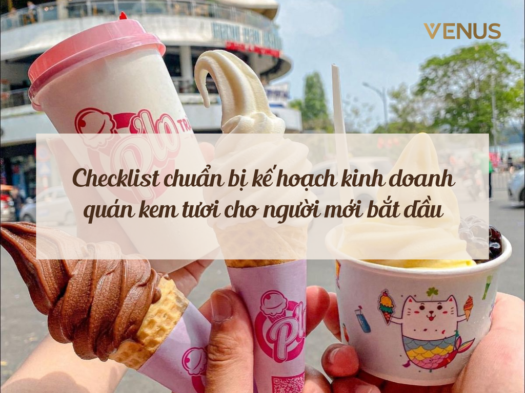 Checklist chuẩn bị kế hoạch kinh doanh quán kem tươi cho người mới