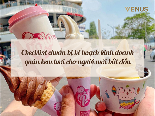 Checklist chuẩn bị kế hoạch kinh doanh quán kem tươi cho người mới