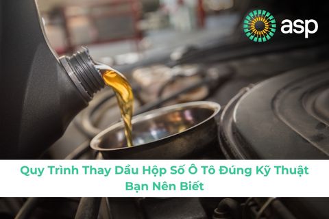 Quy Trình Thay Dầu Hộp Số Ô Tô Đúng Kỹ Thuật Bạn Nên Biết