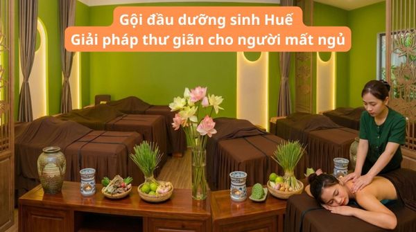 Gội đầu dưỡng sinh Huế – Giải pháp thư giãn cho người mất ngủ