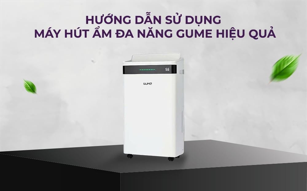 Hướng dẫn sử dụng máy hút ẩm đa năng Gume hiệu quả - Giải pháp cho mọi vấn đề nồm ẩm