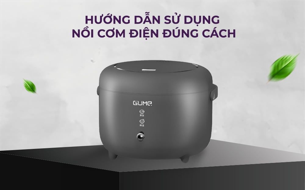 Hướng dẫn sử dụng nồi cơm điện đúng cách và các lưu ý khi sử dụng