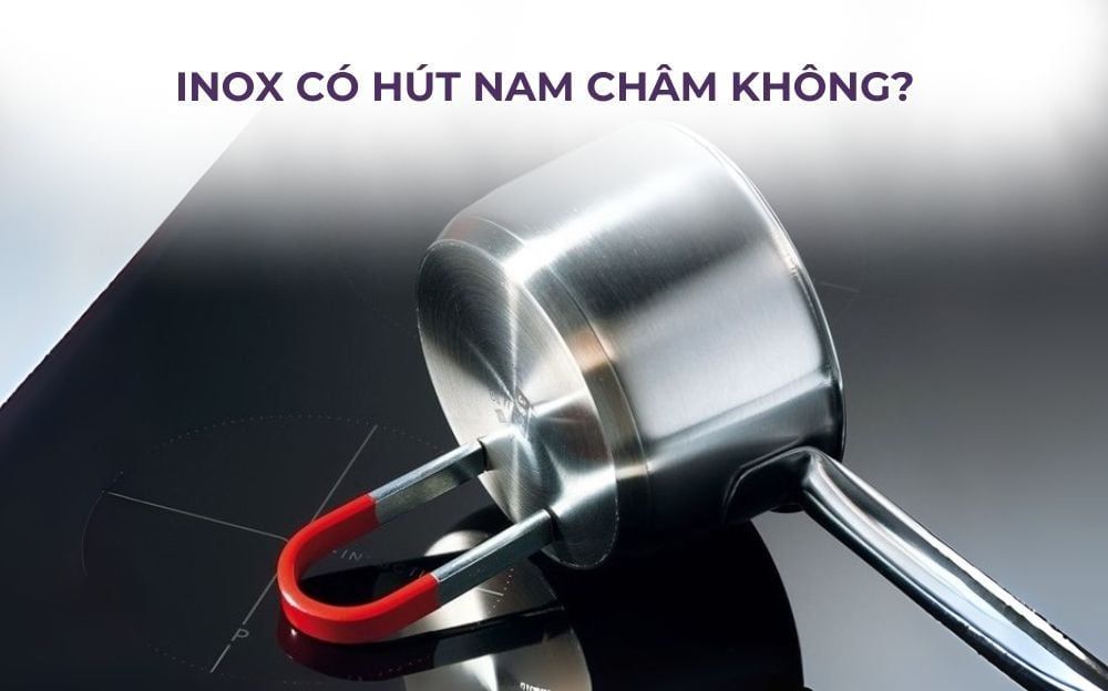 Inox có hút nam châm không? Nam châm có phải là công cụ để đánh giá chất lượng inox