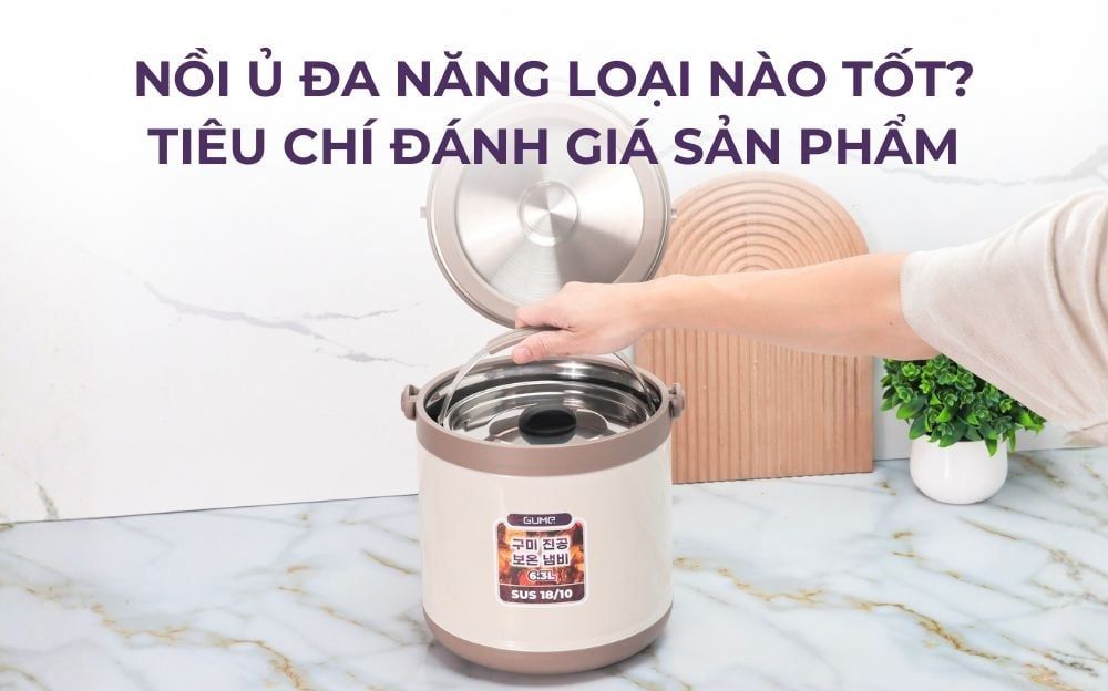Nồi ủ đa năng loại nào tốt?