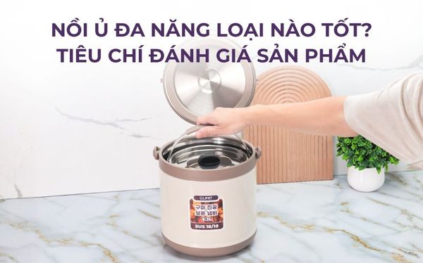 Nồi ủ đa năng loại nào tốt?