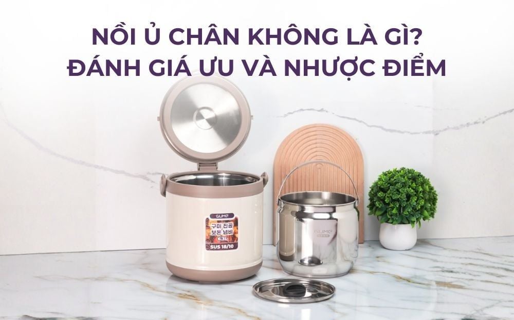 Ưu và nhược điểm nồi ủ chân không